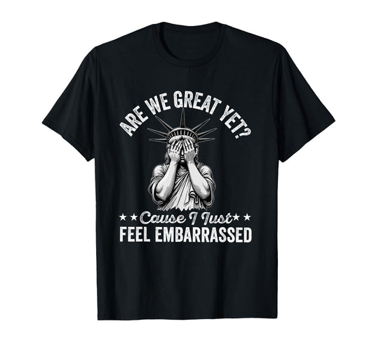 are we great yet cause i just feel embarrassed Fun democrat T-Shirt