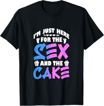 Gender Reveal I'm Just Here For The Sex And The Cake T-Shirt