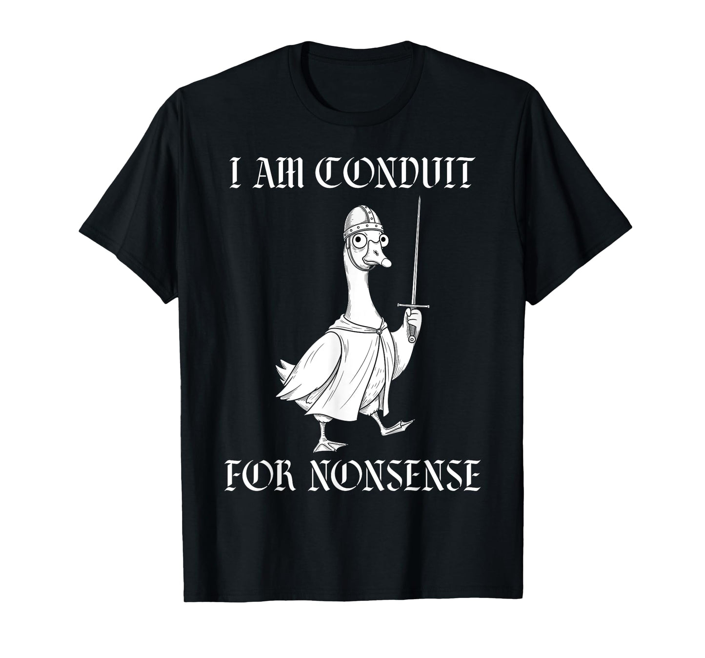 I Am A Conduit for Nonsense Medieval Knight Funny Goose T-Shirt