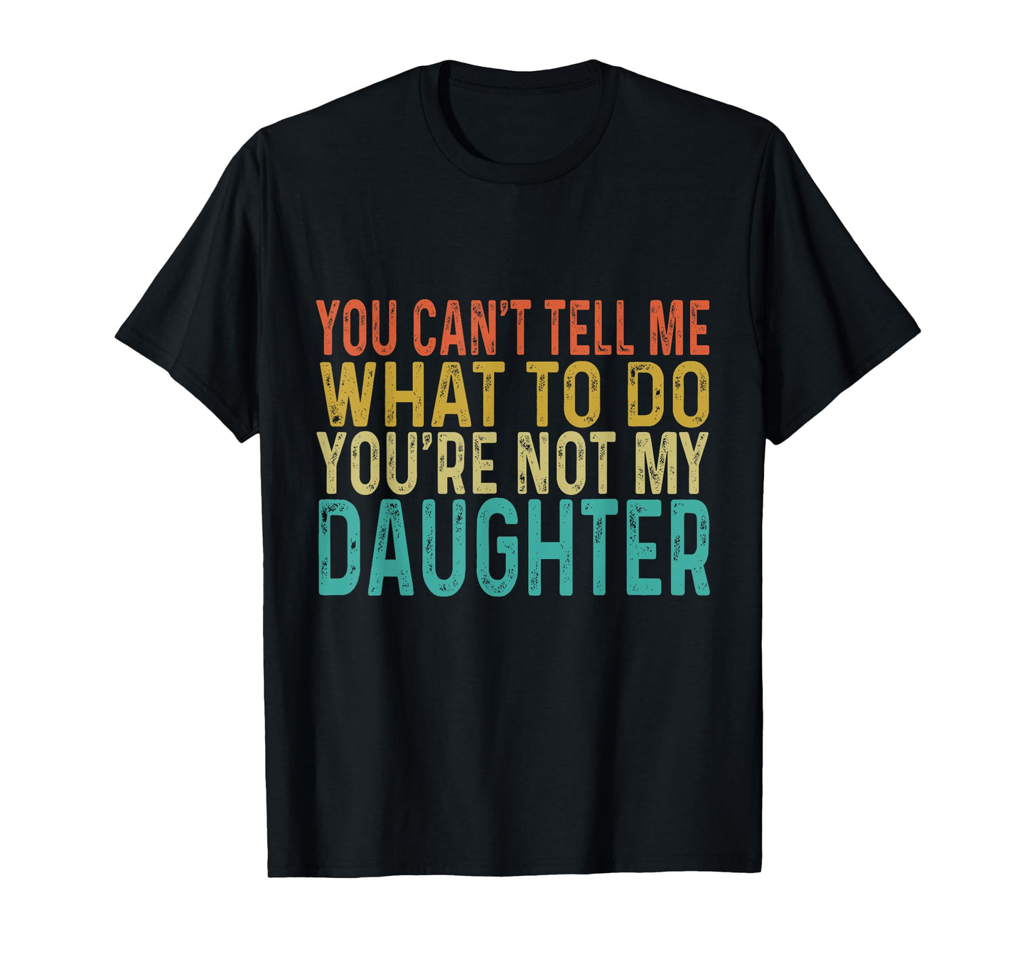 You Cant Tell Me What To Do You're Not My Daughter T-Shirt