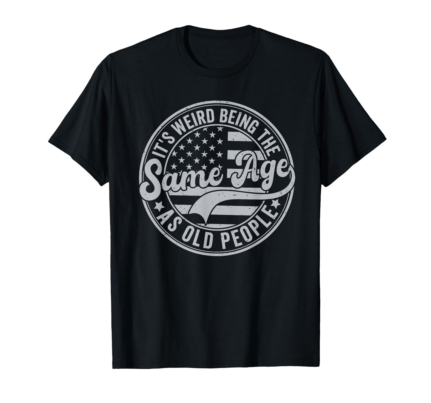 It's Weird Being The Same Age As Old People Mens T-Shirt