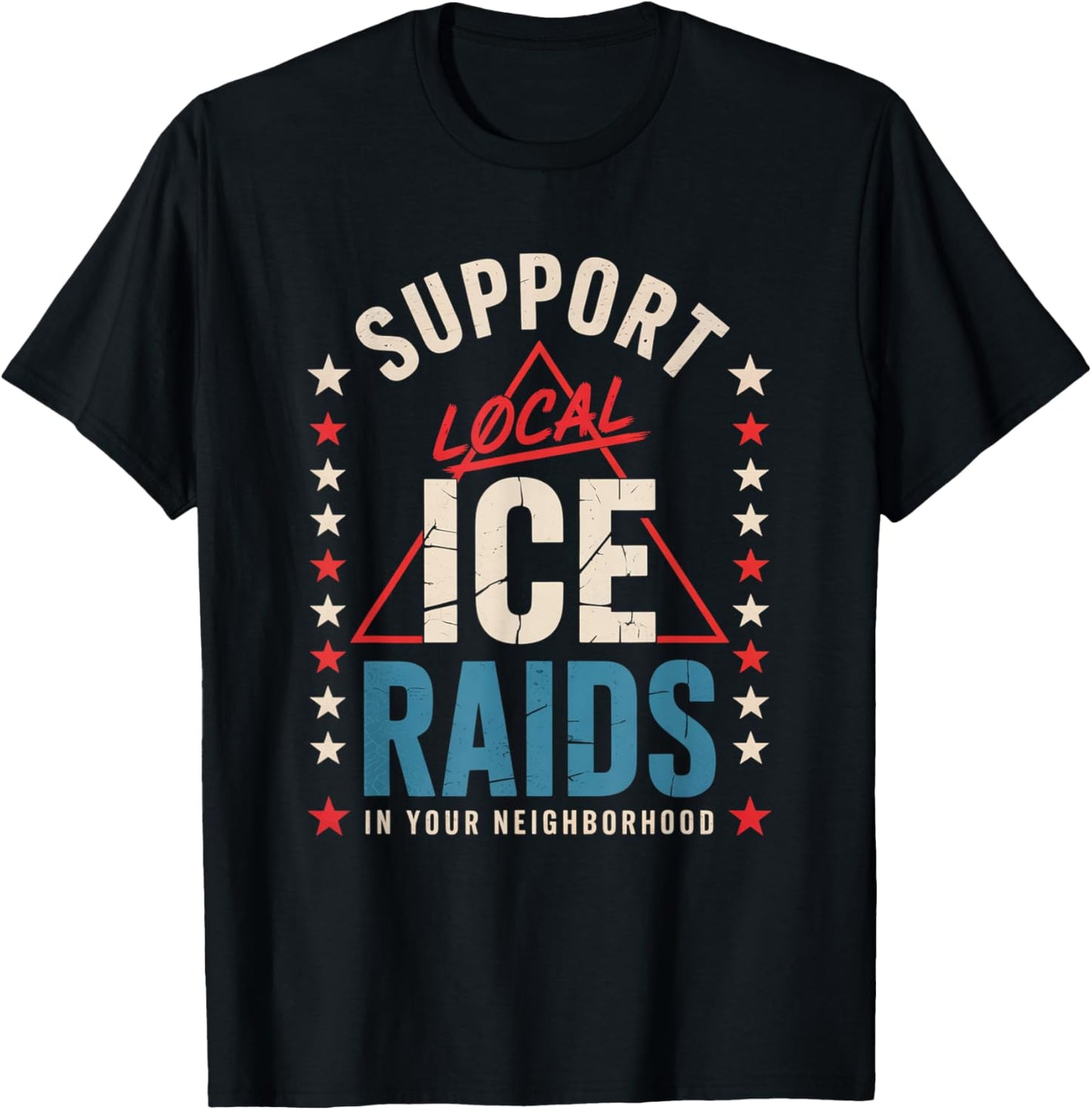 Support Local Ice Raids In Your Neighborhood T-Shirt