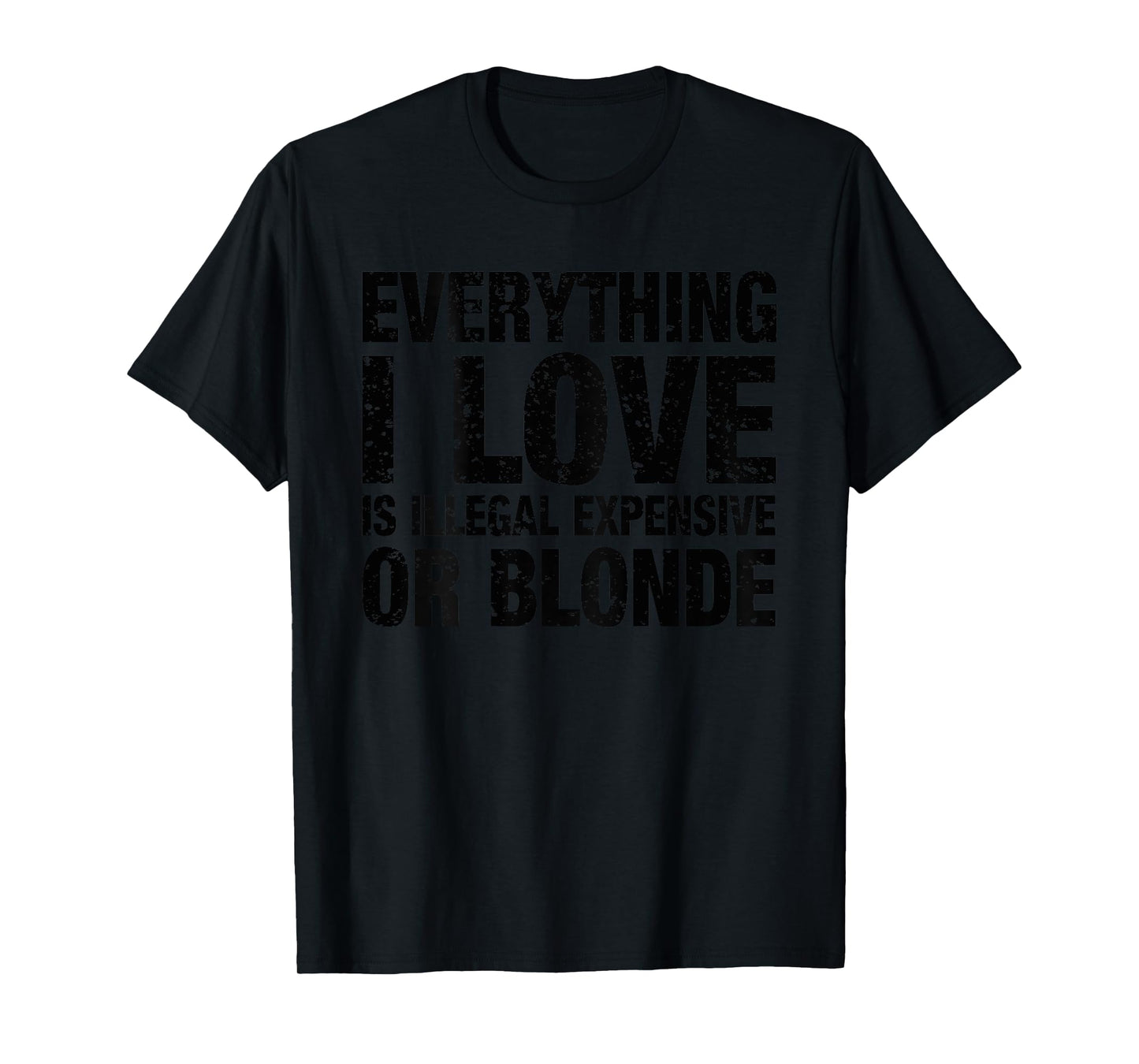 Everything I Love Is Illegal Expensive Or Blonde T-Shirt