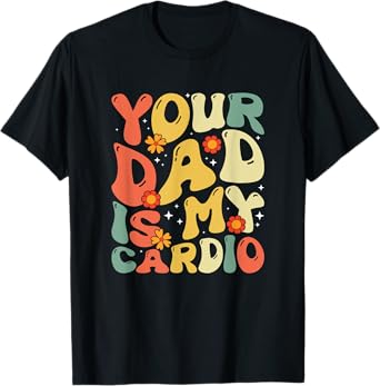 Your Dad Is My Cardio Men Women T-Shirt