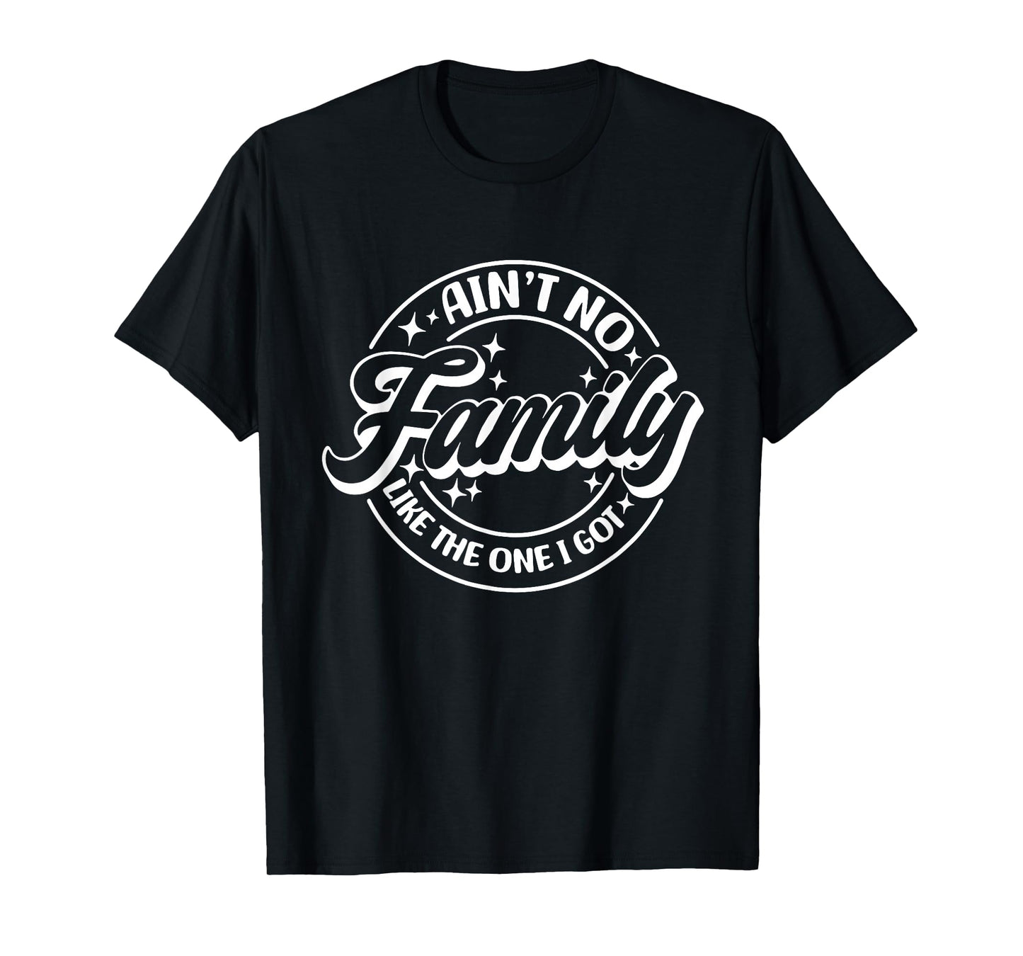 Ain't No Family Like The One I Got, Family Trip, Family T-Shirt