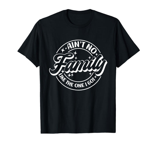 Ain't No Family Like The One I Got, Family Trip, Family T-Shirt