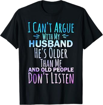 I Can't Argue With My Husband He's Older Than me T-Shirt