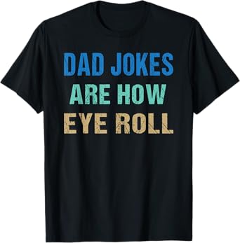 Dad Jokes Are How Eye Roll Funny Father's Day T-Shirt