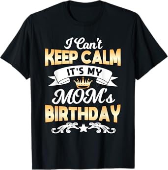It's My Mom's Birthday Shirt I Can't Keep Calm Mom T-Shirt