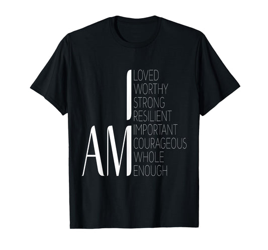 I am Loved, I am Strong Important Courageous Enough Worthy T-Shirt