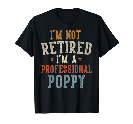 I'm Not Retired I'm A Professional Poppy Father's Day T-Shirt
