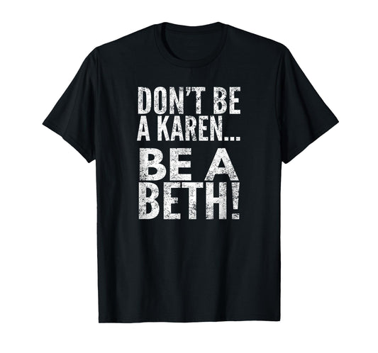 Don't Be A Karen... Be A Beth!, By Raytee T-Shirt