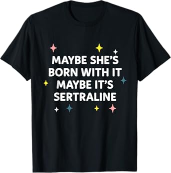 Maybe She's Born With It Maybe It's Sertraline Funny Quote T-Shirt