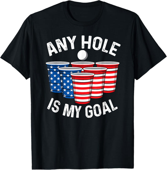 Any Hole Is My Goal Beer Pong 4th July Patriotic Gift Shirt T-Shirt