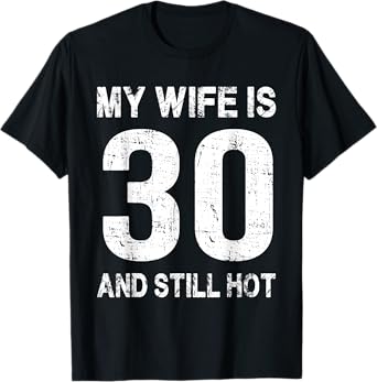 My Wife Is 30 And Still Hot 30th Birthday Funny Husband T-Shirt