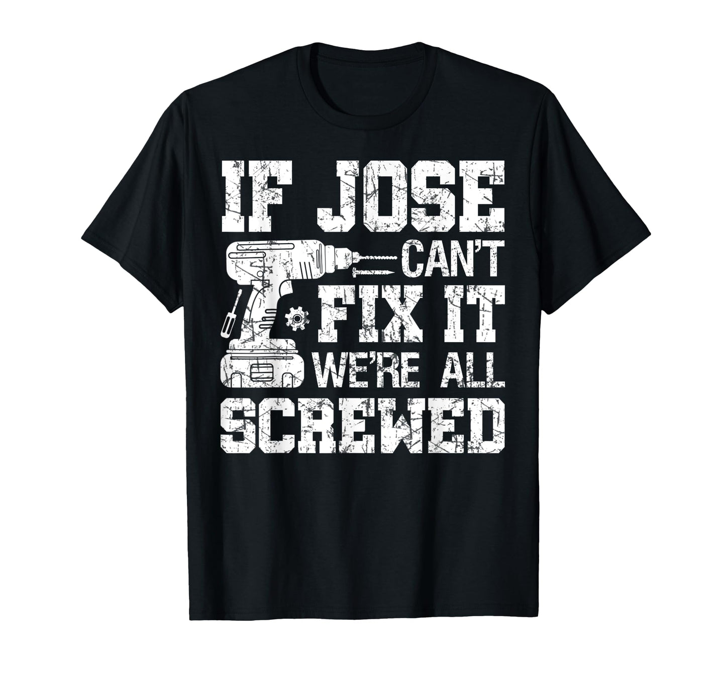 Mens If Jose Can't Fix it We're All Screwed Funny Fathers Day T-Shirt