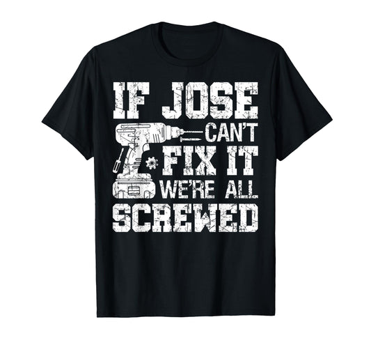 Mens If Jose Can't Fix it We're All Screwed Funny Fathers Day T-Shirt