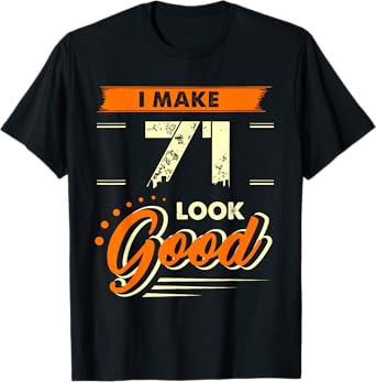 I Make 71 Years Old Look Good Shirt Funny 71st Birthday Gift T-Shirt