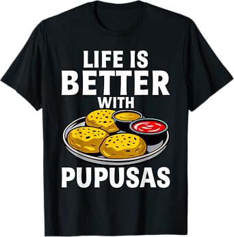 Life Is Better With Pupusas El Salvador T-Shirt