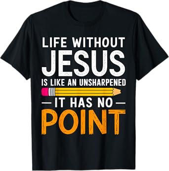 Life without Jesus like Unsharpened Pencil Christian T-Shirt
