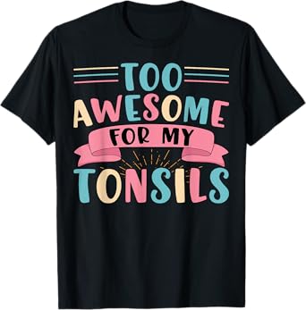 Tonsillectomy Surgery Recovery - Too Awesome for My Tonsils T-Shirt