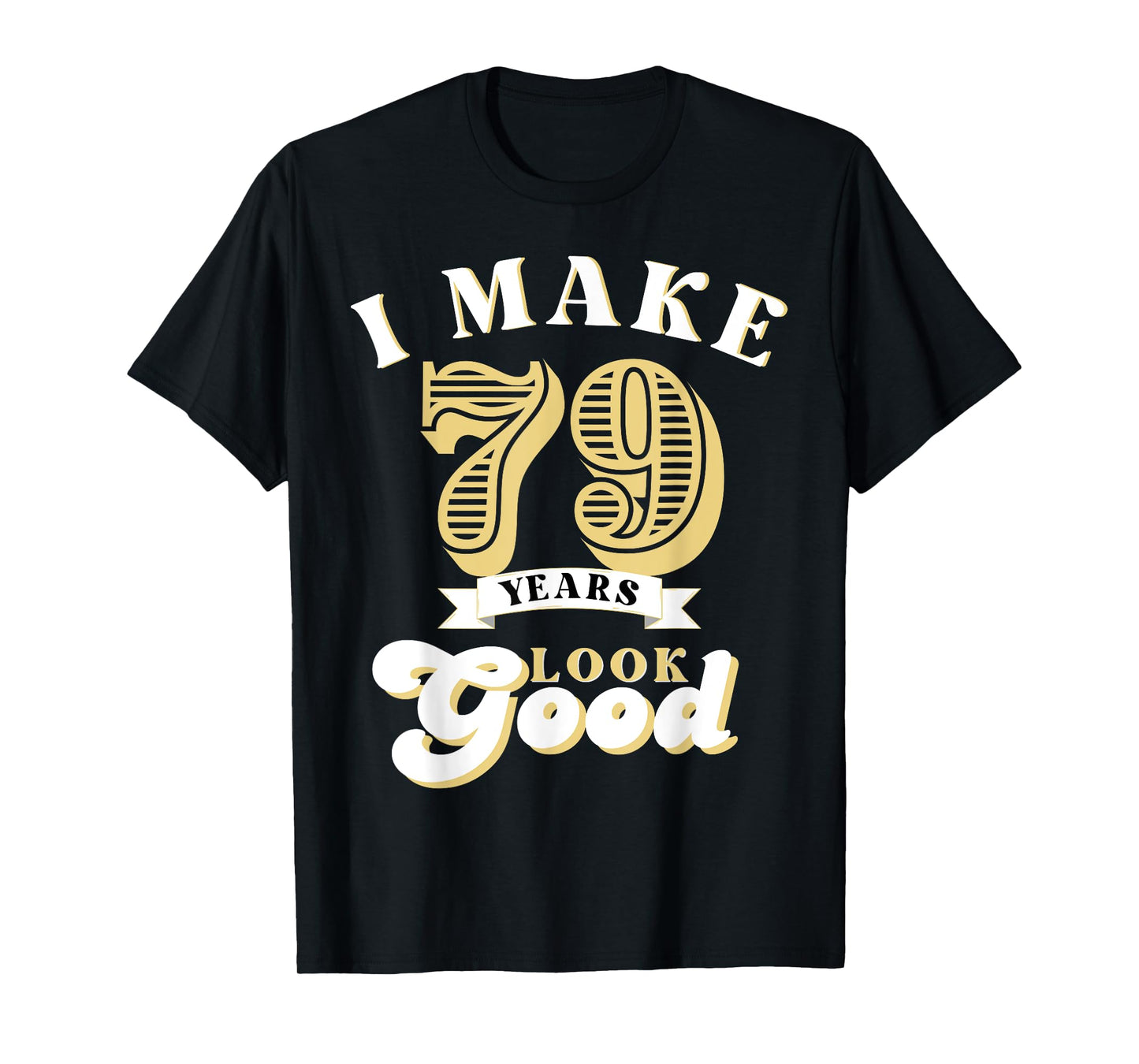 I Make 79 Look Good 79 years old birthday Gifts T-Shirt