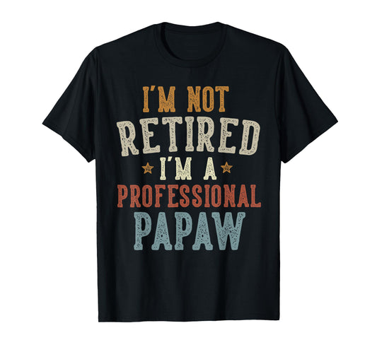 I'm Not Retired I'm A Professional Papaw Father's Day T-Shirt