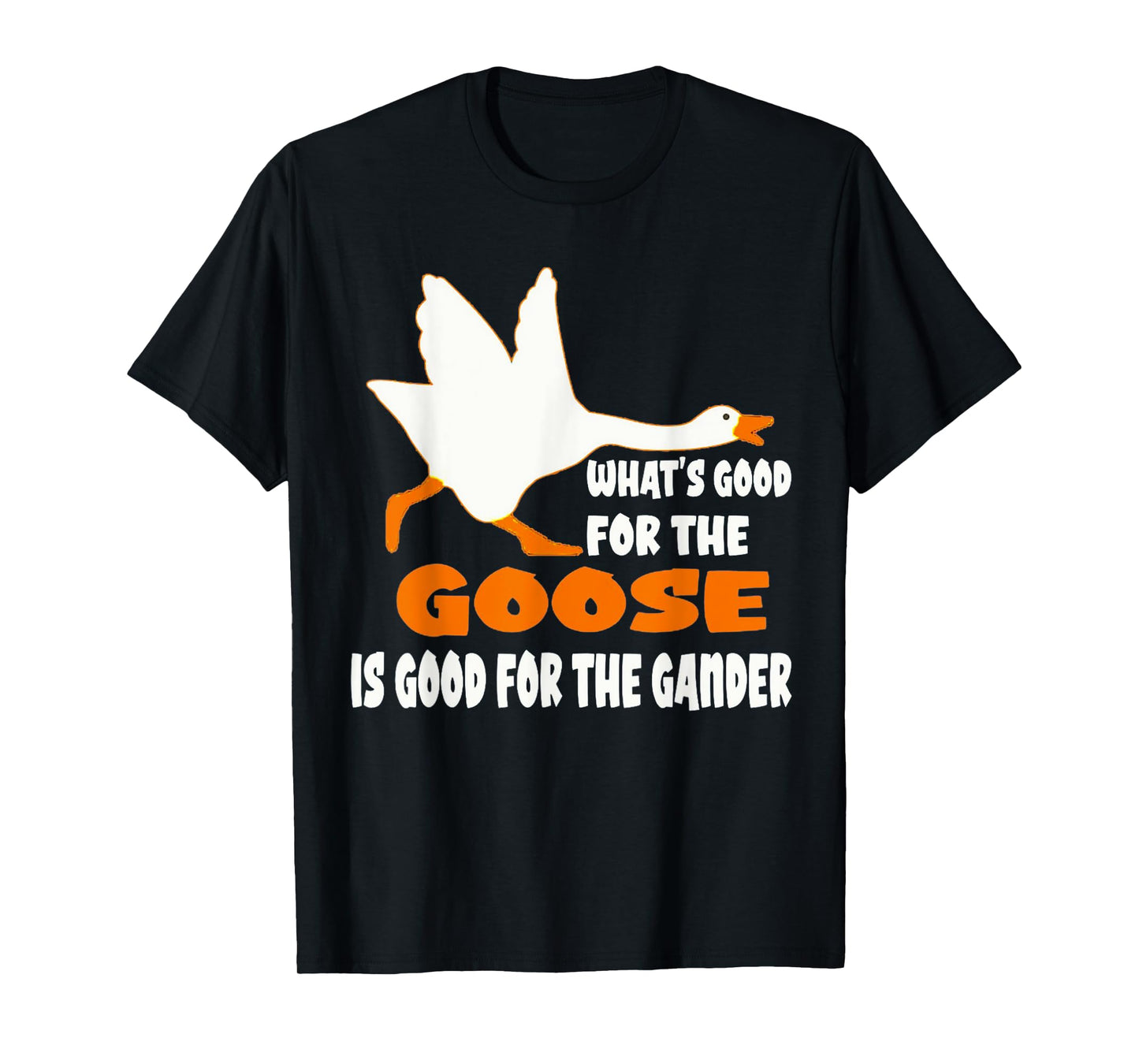 What's Good For The Goose Is Good For The Gander T-Shirt
