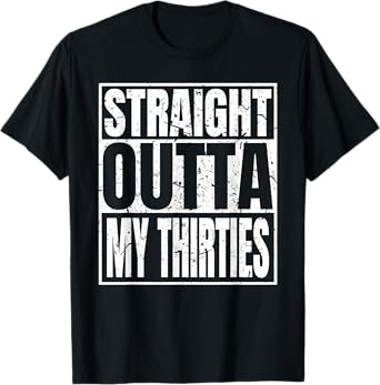 Straight Outta My Thirties 40th Birthday Funny 40 Years Old T-Shirt