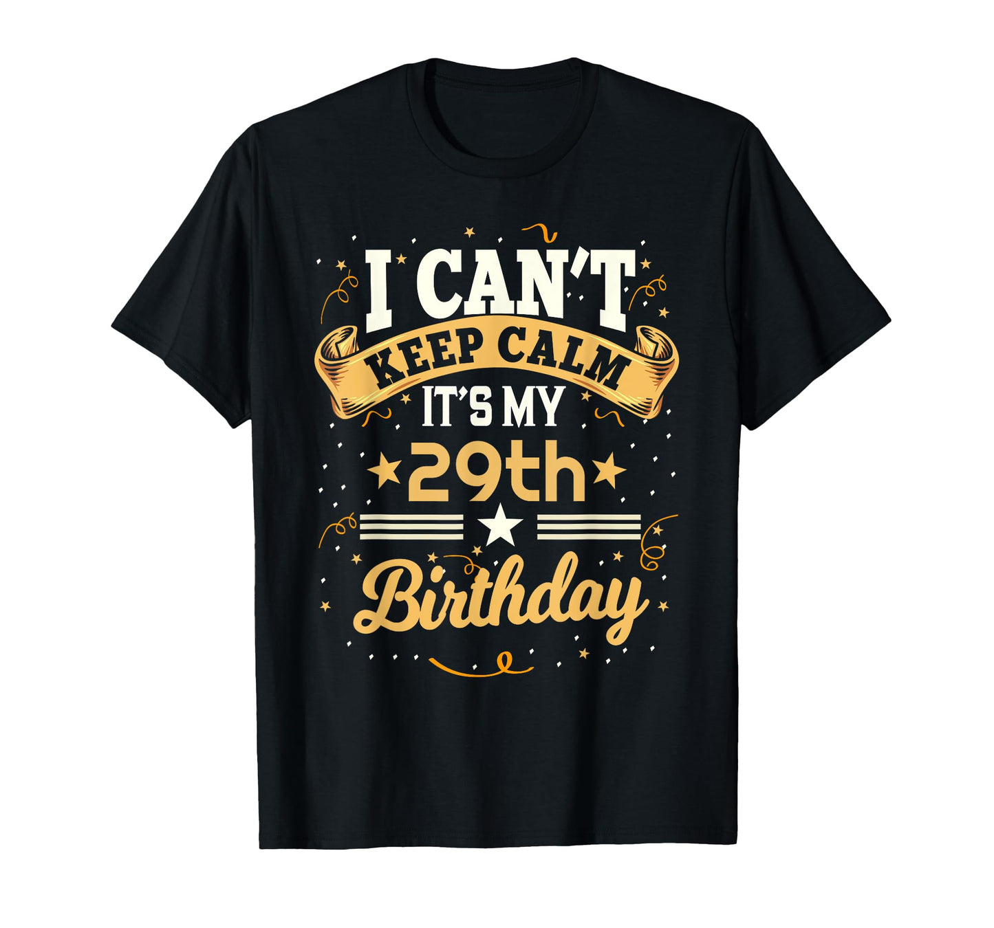 29 Year Old shirt I Can't Keep Calm It's My 29th Birthday T-Shirt