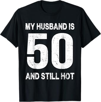 My Husband Is 50 And Still Hot 50th Birthday Funny Wife T-Shirt