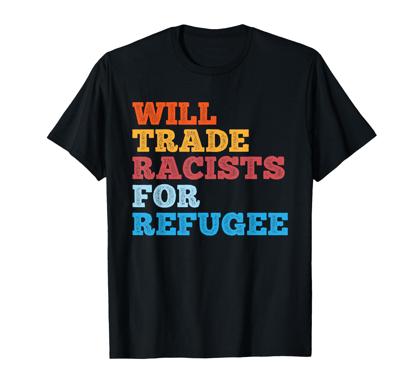 Will Trade Racists for Refugee Shirt Meaningful Political T-Shirt