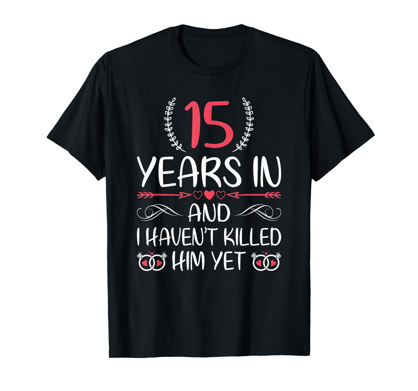 15 Years In and I haven't Killed Him Yet 15th Anniversary T-Shirt