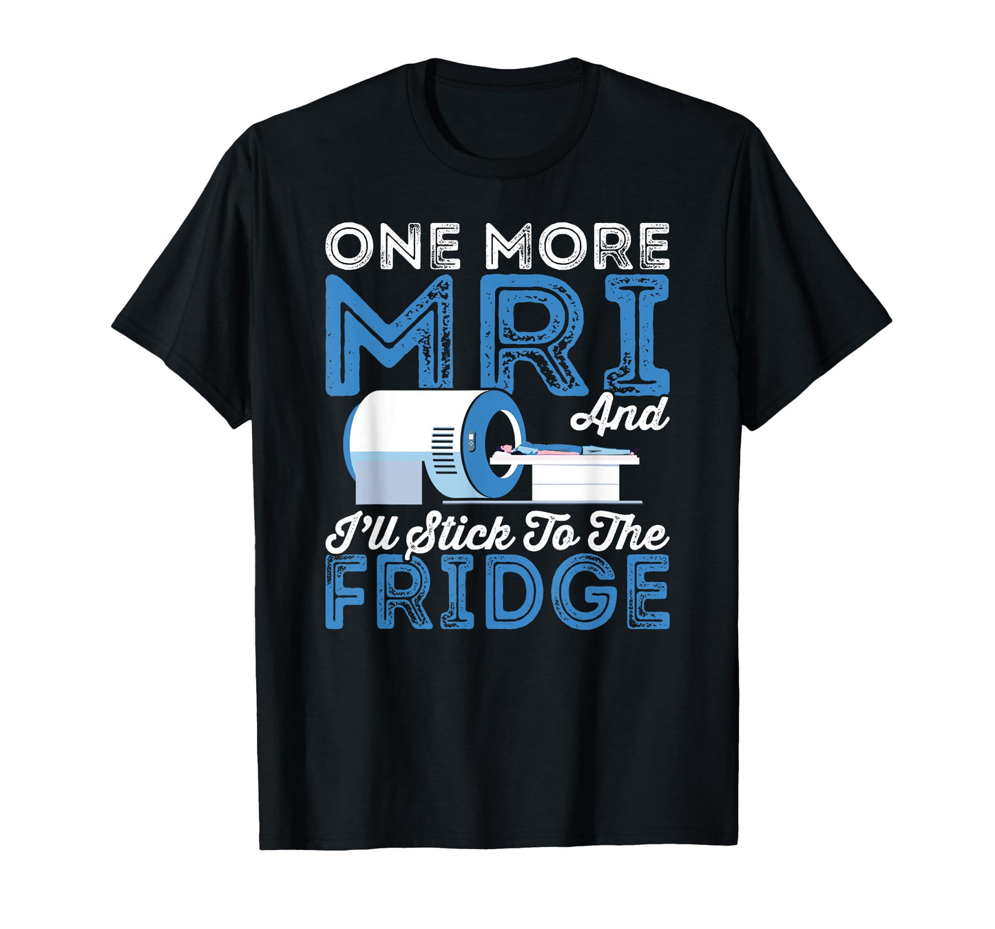 Cancer Fighter One More MRI And I'll Stick To The Fridge T-Shirt