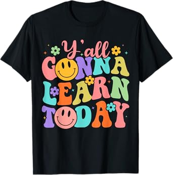 Teacher Y'all Gonna Learn Today First Day Of School Teachers T-Shirt