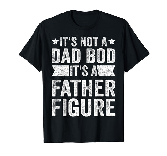 It's Not A Dad Bod It's A Father Figure Father's Day T-Shirt