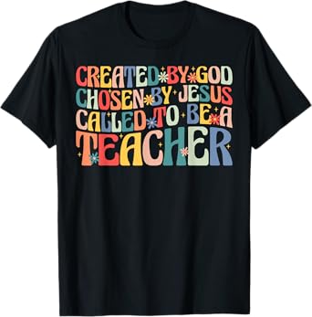 Created by God Chosen by Jesus Called to Be a Teacher T-Shirt