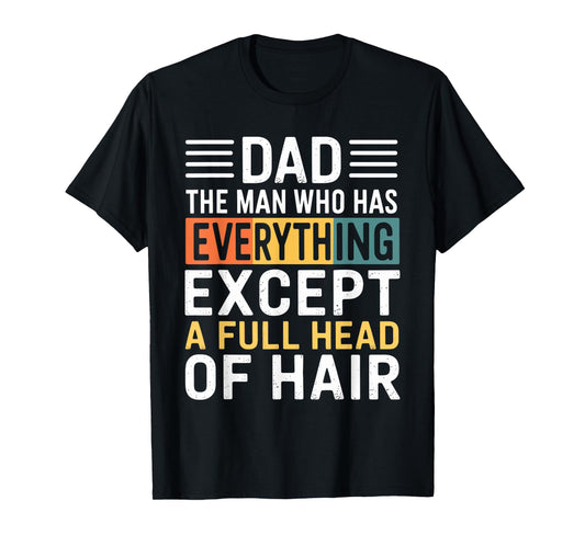 Dad The Man Who Has Everything Except A Full Head Of Hair T-Shirt