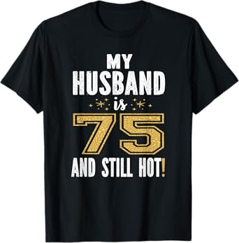 My Husband Is 75 And Still Hot 75th Birthday Gift For Him T-Shirt
