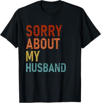 Sorry About My Husband Family Humor Funny Quote Vintage T-Shirt