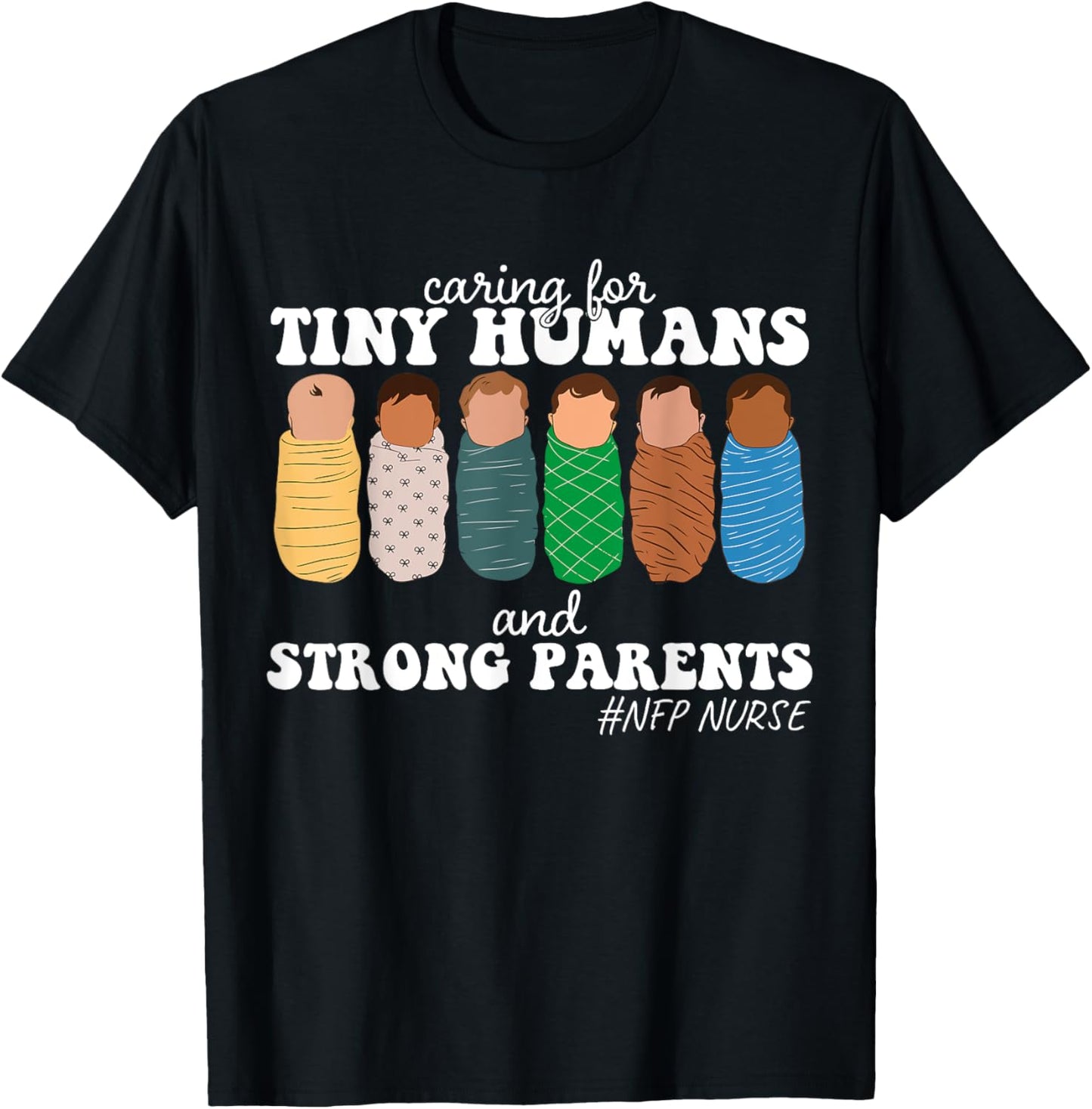 Caring For Tiny Humans And Strong Parents NFP Nurse Family T-Shirt