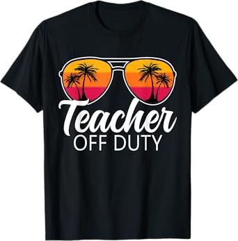 Teacher Off Duty Sunglasses Last Day Of School Teacher T-Shirt