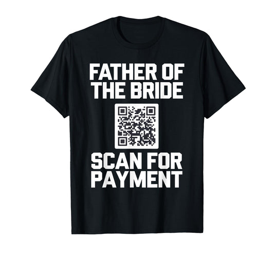 Father of the Bride Scan for Payment Funny Wedding Humor T-Shirt