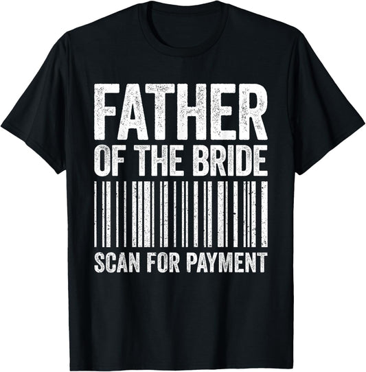 Father Of The Bride Scan For Payment Shirt Men Dad Wedding T-Shirt