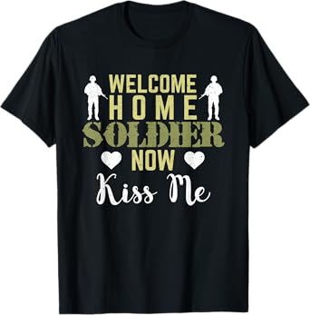 Proud Army Wife Girlfriend Welcome Home Soldier Now Kiss Me T-Shirt