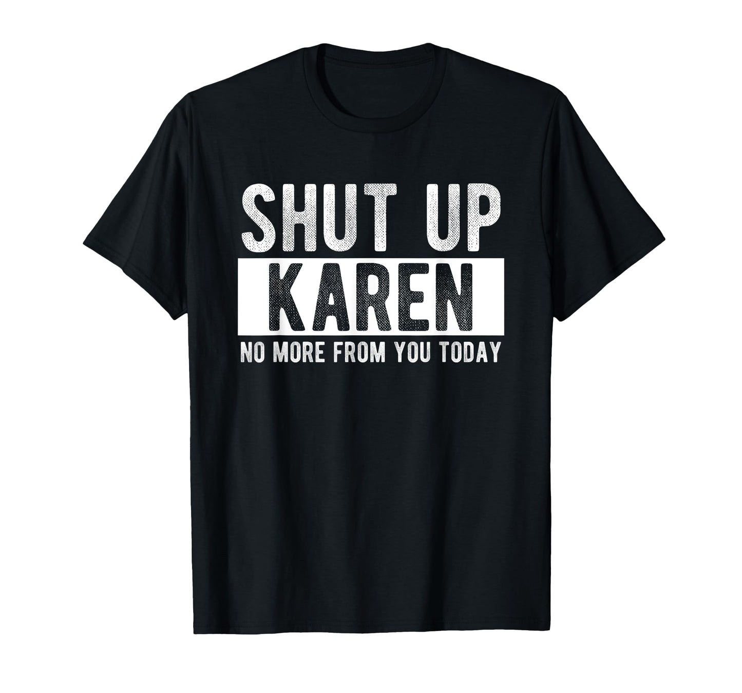 Shut Up Karen No More From You Today Funny Karen Name T-Shirt