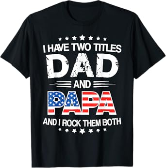 I Have Two Titles Dad And Papa Funny Father's Day Dad Gifts T-Shirt