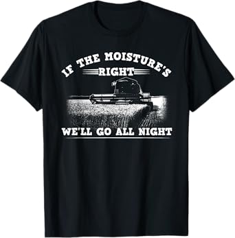 Cool If The Moisture's Right Farmer Gift Funny Farm Men T-Shirt