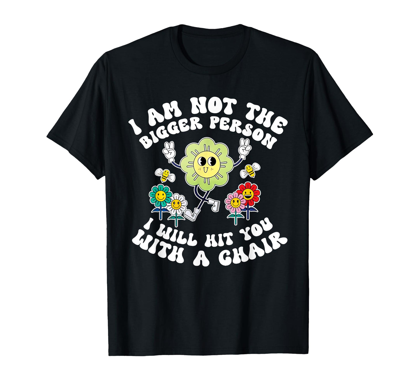 I'm Not The Bigger Person I Will Hit You With A Chair Funny T-Shirt