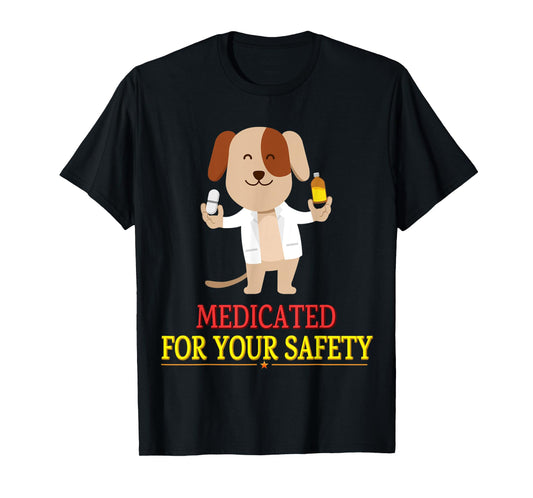 Medicated For Your Safety Cute Joke Novelty T-Shirt